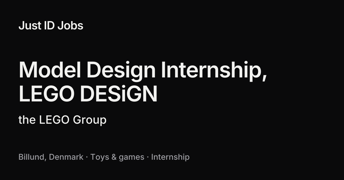 Model Design Internship, LEGO DESiGN at the LEGO Group · Just ID Jobs